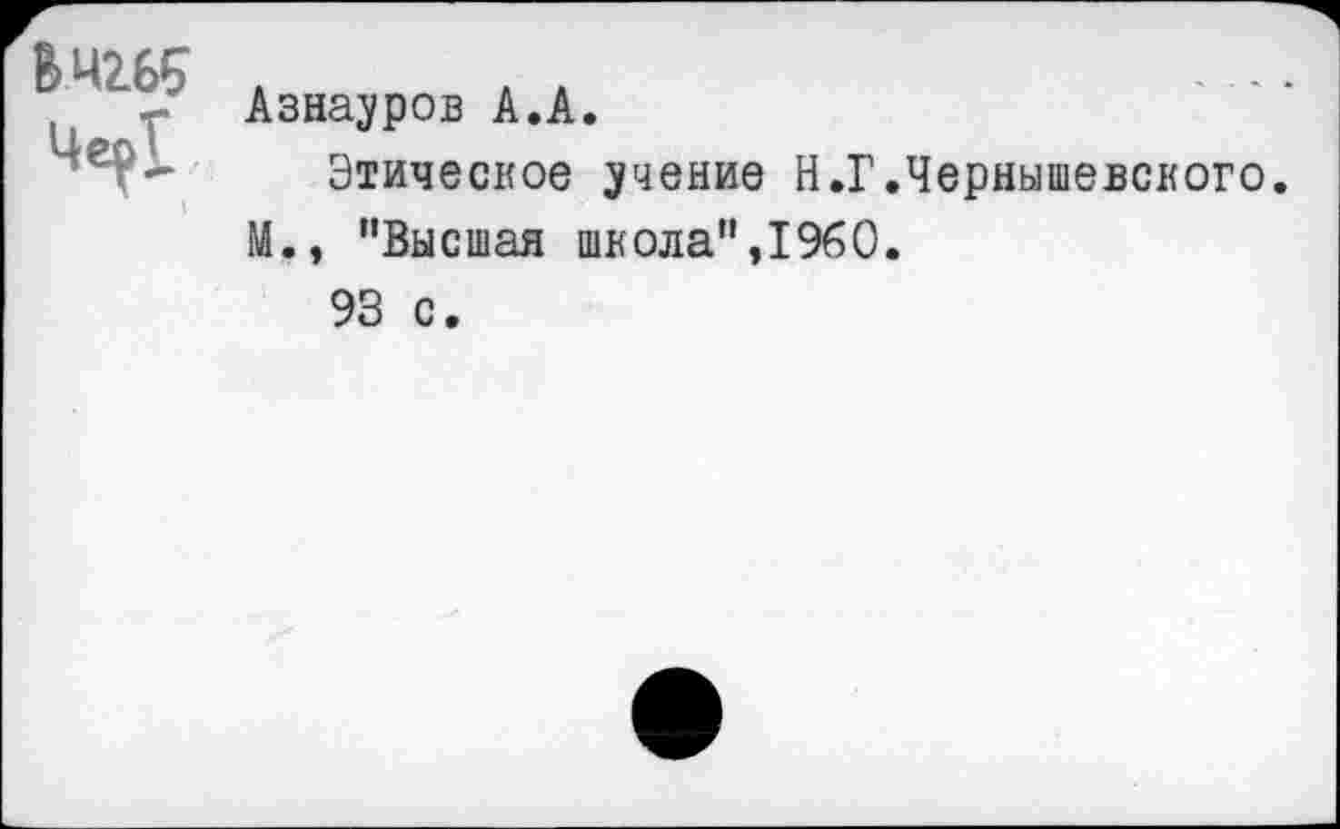 ﻿Вчгб5
Азнауров А.А.
Этическое учение Н.Г.Чернышевского.
М., "Высшая школа",1960.
93 с.